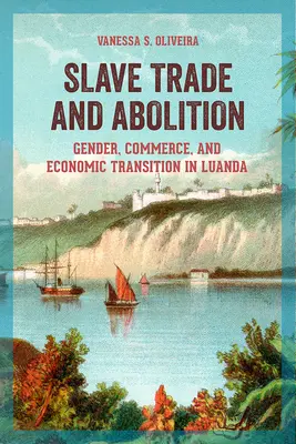 Traite des esclaves et abolition : Genre, commerce et transition économique à Luanda - Slave Trade and Abolition: Gender, Commerce, and Economic Transition in Luanda