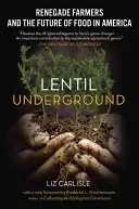 Lentil Underground : Les agriculteurs renégats et l'avenir de l'alimentation en Amérique - Lentil Underground: Renegade Farmers and the Future of Food in America