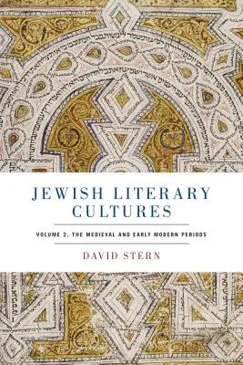 Cultures littéraires juives : Volume 2, la période médiévale et le début de la période moderne - Jewish Literary Cultures: Volume 2, the Medieval and Early Modern Periods