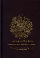 Des fleurs sur le rocher : Les bouddhismes locaux et mondiaux au Canada - Flowers on the Rock: Global and Local Buddhisms in Canada