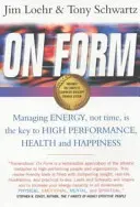 Sur la forme - La gestion de l'énergie, et non du temps, est la clé de la haute performance, de la santé et du bonheur - On Form - Managing Energy, Not Time, is the Key to High Performance, Health and Happiness