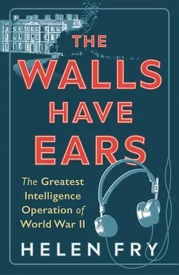 Les murs ont des oreilles : La plus grande opération de renseignement de la Seconde Guerre mondiale - The Walls Have Ears: The Greatest Intelligence Operation of World War II