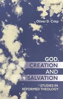 Dieu, la création et le salut : Études de théologie réformée - God, Creation, and Salvation: Studies in Reformed Theology