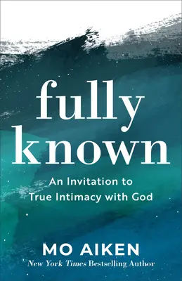 Pleinement connu : Une invitation à une véritable intimité avec Dieu - Fully Known: An Invitation to True Intimacy with God