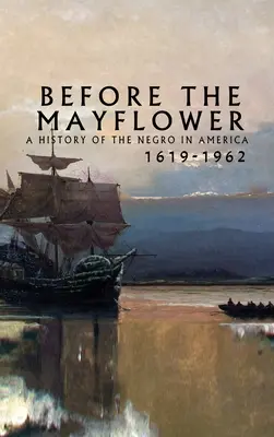 Avant le Mayflower : Avant le Mayflower : une histoire des Noirs en Amérique, 1619-1962 - Before the Mayflower: A History of the Negro in America, 1619-1962