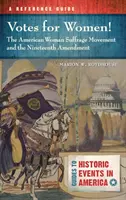 Votes for Women ! Le mouvement américain pour le suffrage des femmes et le dix-neuvième amendement : Un guide de référence - Votes for Women! the American Woman Suffrage Movement and the Nineteenth Amendment: A Reference Guide