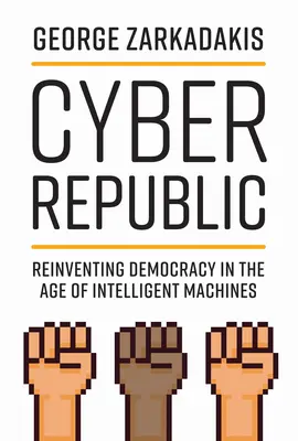 Cyber République : Réinventer la démocratie à l'ère des machines intelligentes - Cyber Republic: Reinventing Democracy in the Age of Intelligent Machines