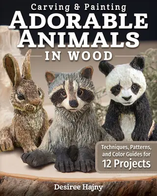 Sculpter et peindre d'adorables animaux en bois : techniques, motifs et guides de couleurs pour 12 projets - Carving & Painting Adorable Animals in Wood: Techniques, Patterns, and Color Guides for 12 Projects