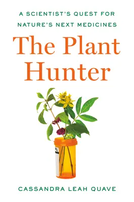 Le chasseur de plantes : La quête d'un scientifique à la recherche des prochains médicaments de la nature - The Plant Hunter: A Scientist's Quest for Nature's Next Medicines