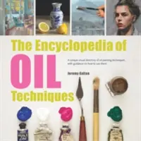 L'encyclopédie des techniques de peinture à l'huile : Un répertoire visuel unique des techniques de peinture à l'huile, avec des conseils sur la façon de les utiliser - The Encyclopedia of Oil Painting Techniques: A Unique Visual Directory of Oil Painting Techniques, with Guidance on How to Use Them
