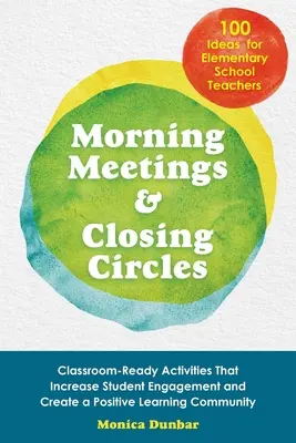 Réunions matinales et cercles de clôture : Des activités prêtes à l'emploi qui augmentent l'engagement des élèves et créent une communauté d'apprentissage positive - Morning Meetings and Closing Circles: Classroom-Ready Activities That Increase Student Engagement and Create a Positive Learning Community