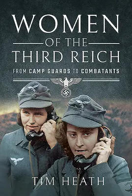 Les femmes du Troisième Reich : Des gardiennes de camp aux combattantes - Women of the Third Reich: From Camp Guards to Combatants