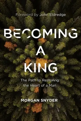 Devenir un roi : Le chemin pour restaurer le cœur d'un homme - Becoming a King: The Path to Restoring the Heart of a Man