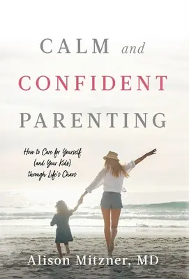 L'art d'être parent avec calme et confiance : Comment prendre soin de vous (et de vos enfants) dans le chaos de la vie - Calm and Confident Parenting: How to Care for Yourself (and Your Kids) through Life's Chaos