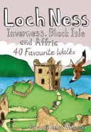 Loch Ness, Inverness, Black Isle et Affric - 40 promenades préférées - Loch Ness, Inverness, Black Isle and Affric - 40 Favourite Walks