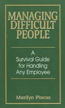 Gérer les personnes difficiles : Un guide de survie pour gérer n'importe quel employé - Managing Difficult People: A Survival Guide for Handling Any Employee