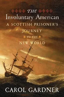 L'Américain involontaire : Le voyage d'un prisonnier écossais vers le Nouveau Monde - The Involuntary American: A Scottish Prisoner's Journey to the New World