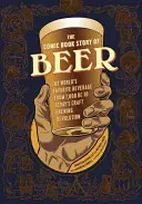 L'histoire de la bière en bande dessinée : la boisson préférée du monde, de 7000 ans avant J.-C. à la révolution brassicole d'aujourd'hui - The Comic Book Story of Beer: The World's Favorite Beverage from 7000 BC to Today's Craft Brewing Revolution