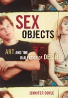 Sex Objects : L'art et la dialectique du désir - Sex Objects: Art and the Dialectics of Desire