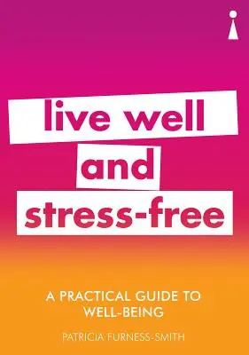 Guide pratique du bien-être : Vivre bien et sans stress - A Practical Guide to Well-Being: Live Well & Stress-Free