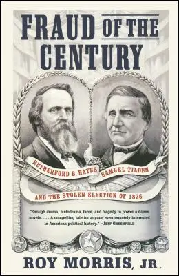 La fraude du siècle : Rutherford B. Hayes, Samuel Tilden et l'élection volée de 1876 - Fraud of the Century: Rutherford B. Hayes, Samuel Tilden, and the Stolen Election of 1876