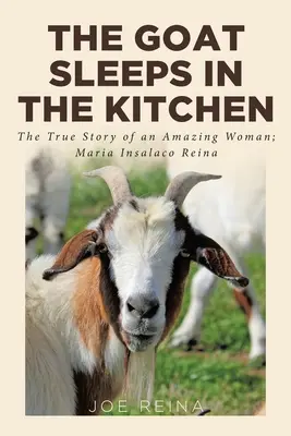 La chèvre dort dans la cuisine : L'histoire vraie d'une femme étonnante ; Maria Insalaco Reina - The Goat Sleeps in the Kitchen: The True Story of an Amazing Woman; Maria Insalaco Reina