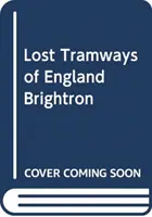 Tramways perdus d'Angleterre : Brighton - Lost Tramways of England: Brighton