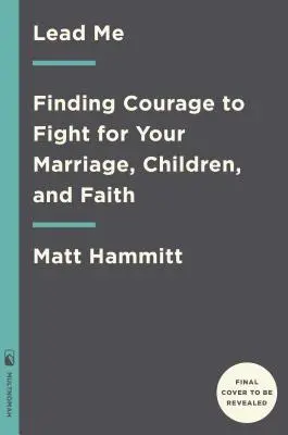 Dirigez-moi : Trouver le courage de se battre pour son mariage, ses enfants et sa foi - Lead Me: Finding Courage to Fight for Your Marriage, Children, and Faith