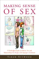 Donner un sens à la sexualité : Un guide sincère de la puberté, du sexe et des relations pour les personnes atteintes du syndrome d'Asperger - Making Sense of Sex: A Forthright Guide to Puberty, Sex and Relationships for People with Asperger's Syndrome