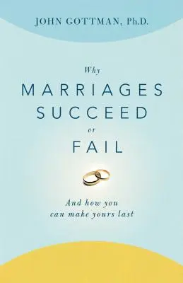 Pourquoi les mariages réussissent ou échouent : Et comment faire durer le vôtre - Why Marriages Succeed or Fail: And How You Can Make Yours Last