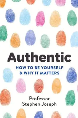 Authentique : Comment être soi-même et pourquoi cela compte - Authentic: How to Be Yourself and Why It Matters