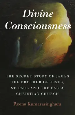 La conscience divine : L'histoire secrète de Jacques, frère de Jésus, de saint Paul et de l'Église chrétienne primitive - Divine Consciousness: The Secret Story of James the Brother of Jesus, St Paul and the Early Christian Church