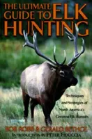 Guide ultime de la chasse à l'élan, première édition - Ultimate Guide to Elk Hunting, First Edition