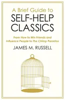 Petit guide des classiques du développement personnel - De Comment se faire des amis et influencer les gens au Paradoxe du chimpanzé - Brief Guide to Self-Help Classics - From How to Win Friends and Influence People to The Chimp Paradox