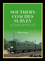 Southern Coaches Survey - Pre-Grouping and BR Mk 1 Stock (King Mike (Auteur)) - Southern Coaches Survey - Pre-Grouping and BR Mk 1 Stock (King Mike (Author))