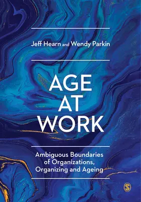 L'âge au travail : Frontières ambiguës des organisations, de l'organisation et du vieillissement - Age at Work: Ambiguous Boundaries of Organizations, Organizing and Ageing