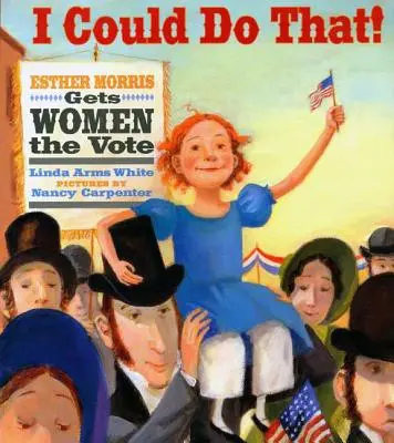 Esther Morris obtient le droit de vote pour les femmes - I Could Do That!: Esther Morris Gets Women the Vote