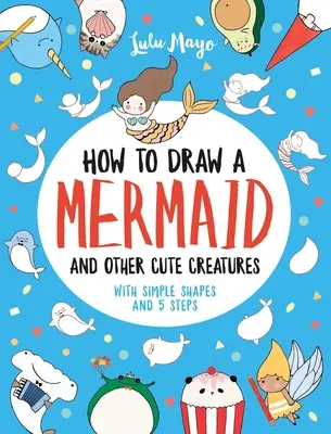 Comment dessiner une sirène et d'autres créatures mignonnes avec des formes simples en 5 étapes - How to Draw a Mermaid and Other Cute Creatures with Simple Shapes in 5 Steps