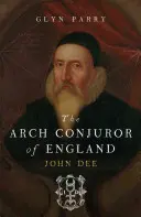 L'archi-conjureur de l'Angleterre : John Dee - The Arch Conjuror of England: John Dee