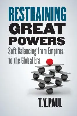 Contenir les grandes puissances : L'équilibre souple, des empires à l'ère mondiale - Restraining Great Powers: Soft Balancing from Empires to the Global Era