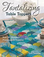 Tantalizing Table Toppers : Cousez plus de 20 chemins de table, sets de table et serviettes de table - Tantalizing Table Toppers: Sew 20+ Runners, Place Mats & Napkins