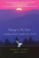 Mourir pour être libre : Un guide de guérison pour les familles après un suicide - Dying to Be Free: A Healing Guide for Families After a Suicide