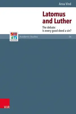 Latomus et Luther : Le débat : Toute bonne action est-elle un péché ? - Latomus and Luther: The Debate: Is Every Good Deed a Sin?