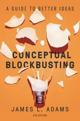 Le blocage conceptuel : Un guide pour de meilleures idées, cinquième édition - Conceptual Blockbusting: A Guide to Better Ideas, Fifth Edition