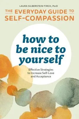 Comment être gentil avec soi-même : Le guide quotidien de l'autocompassion : Stratégies efficaces pour accroître l'amour et l'acceptation de soi - How to Be Nice to Yourself: The Everyday Guide to Self Compassion: Effective Strategies to Increase Self-Love and Acceptance