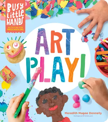 Les petites mains occupées : Art Play : Activités pour les enfants d'âge préscolaire - Busy Little Hands: Art Play!: Activities for Preschoolers