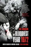 L'année 1972 la plus sanglante - Les soldats britanniques en Irlande du Nord, dans leurs propres mots - Bloodiest Year 1972 - British Soldiers in Northern Ireland, in Their Own Words