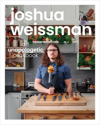 Joshua Weissman : Un livre de cuisine sans concession - Joshua Weissman: An Unapologetic Cookbook