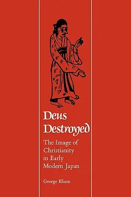 Deus Destroyed : L'image du christianisme dans le Japon du début de l'ère moderne - Deus Destroyed: The Image of Christianity in Early Modern Japan