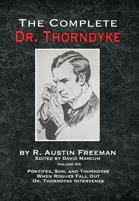 The Complete Dr. Thorndyke - Volume VII : Pontifex, Son, and Thorndyke When Rogues Fall Out and Dr. - The Complete Dr. Thorndyke - Volume VII: Pontifex, Son, and Thorndyke When Rogues Fall Out and Dr. Thorndyke Intervenes